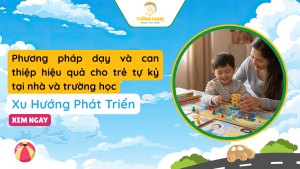 Phương pháp dạy và can thiệp hiệu quả cho trẻ tự kỷ tại nhà và trường học