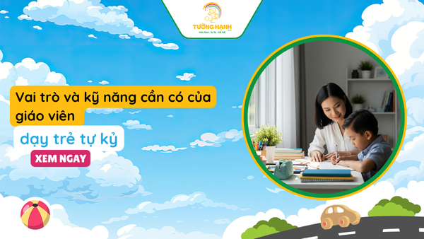 Vai trò và kỹ năng cần có của giáo viên dạy trẻ tự kỷ