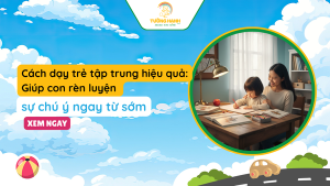 Cách dạy trẻ tập trung hiệu quả: Giúp con rèn luyện sự chú ý ngay từ sớm