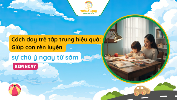 Cách dạy trẻ tập trung hiệu quả: Giúp con rèn luyện sự chú ý ngay từ sớm