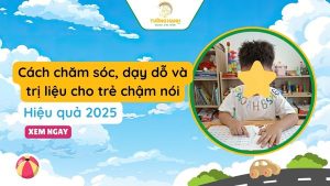 Cách chăm sóc, dạy dỗ và trị liệu cho trẻ chậm nói hiệu quả 2025