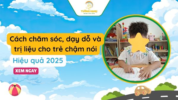 Cách chăm sóc, dạy dỗ và trị liệu cho trẻ chậm nói hiệu quả 2025