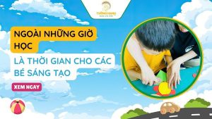 Ngoài những giờ học là thời gian cho các bé sáng tạo