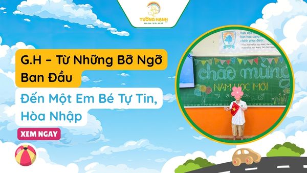 G.H – Từ Những Bỡ Ngỡ Ban Đầu Đến Một Em Bé Tự Tin, Hòa Nhập