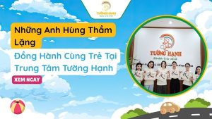 Những Anh Hùng Thầm Lặng Đồng Hành Cùng Trẻ Tại Trung Tâm Tường Hạnh