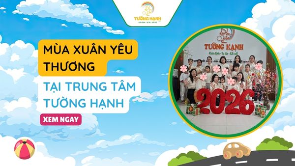 MÙA XUÂN YÊU THƯƠNG TẠI TRUNG TÂM TƯỜNG HẠNH – KHI TẾT LÀ CỦA BÉ