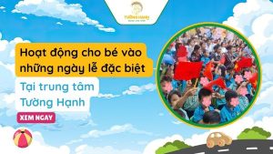 Hoạt động cho bé vào những ngày lễ đặc biệt tại trung tâm Tường Hạnh