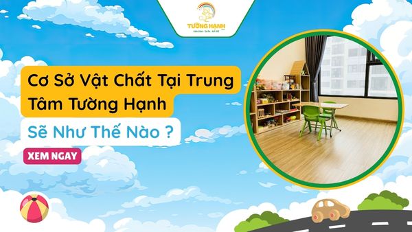 Cơ Sở Vật Chất Tại Trung Tâm Tường Hạnh Sẽ Như Thế Nào ?
