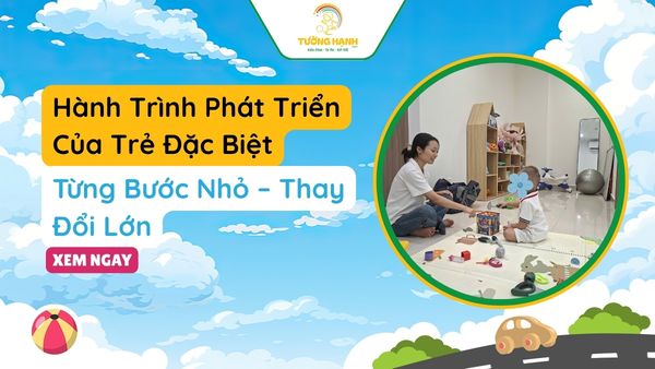Hành Trình Phát Triển Của Trẻ Đặc Biệt Tại Trung Tâm Tường Hạnh: Từng Bước Nhỏ – Thay Đổi Lớn