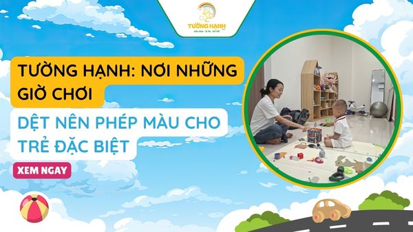 TƯỜNG HẠNH: NƠI NHỮNG GIỜ CHƠI DỆT NÊN PHÉP MÀU CHO TRẺ ĐẶC BIỆT