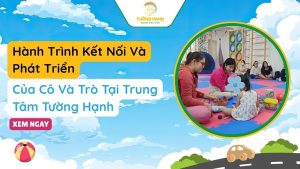 Hành Trình Kết Nối Và Phát Triển: Của Cô Và Trò Tại Trung Tâm Tường Hạnh