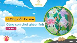 Hướng dẫn ba mẹ cùng con chơi ghép hình